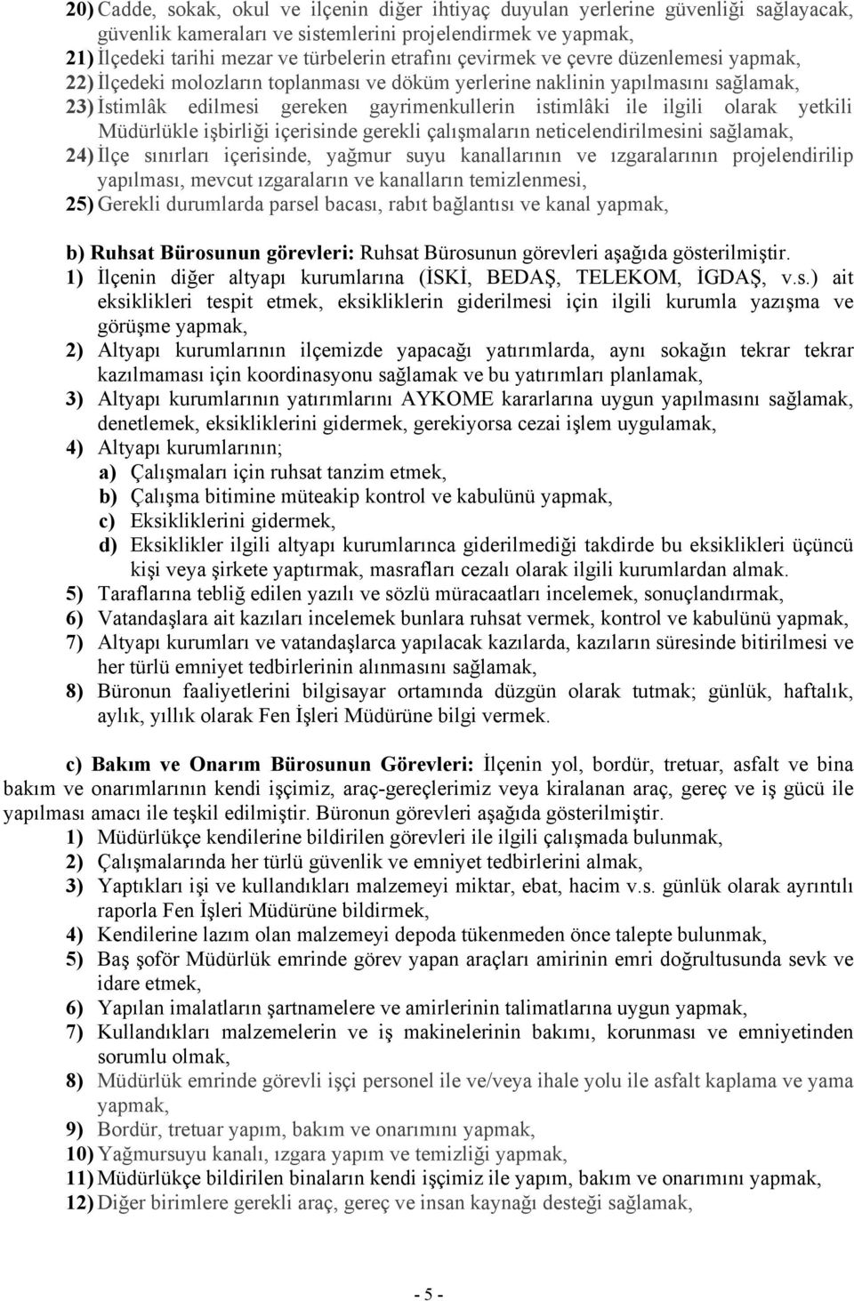 yetkili Müdürlükle işbirliği içerisinde gerekli çalışmaların neticelendirilmesini sağlamak, 24) İlçe sınırları içerisinde, yağmur suyu kanallarının ve ızgaralarının projelendirilip yapılması, mevcut