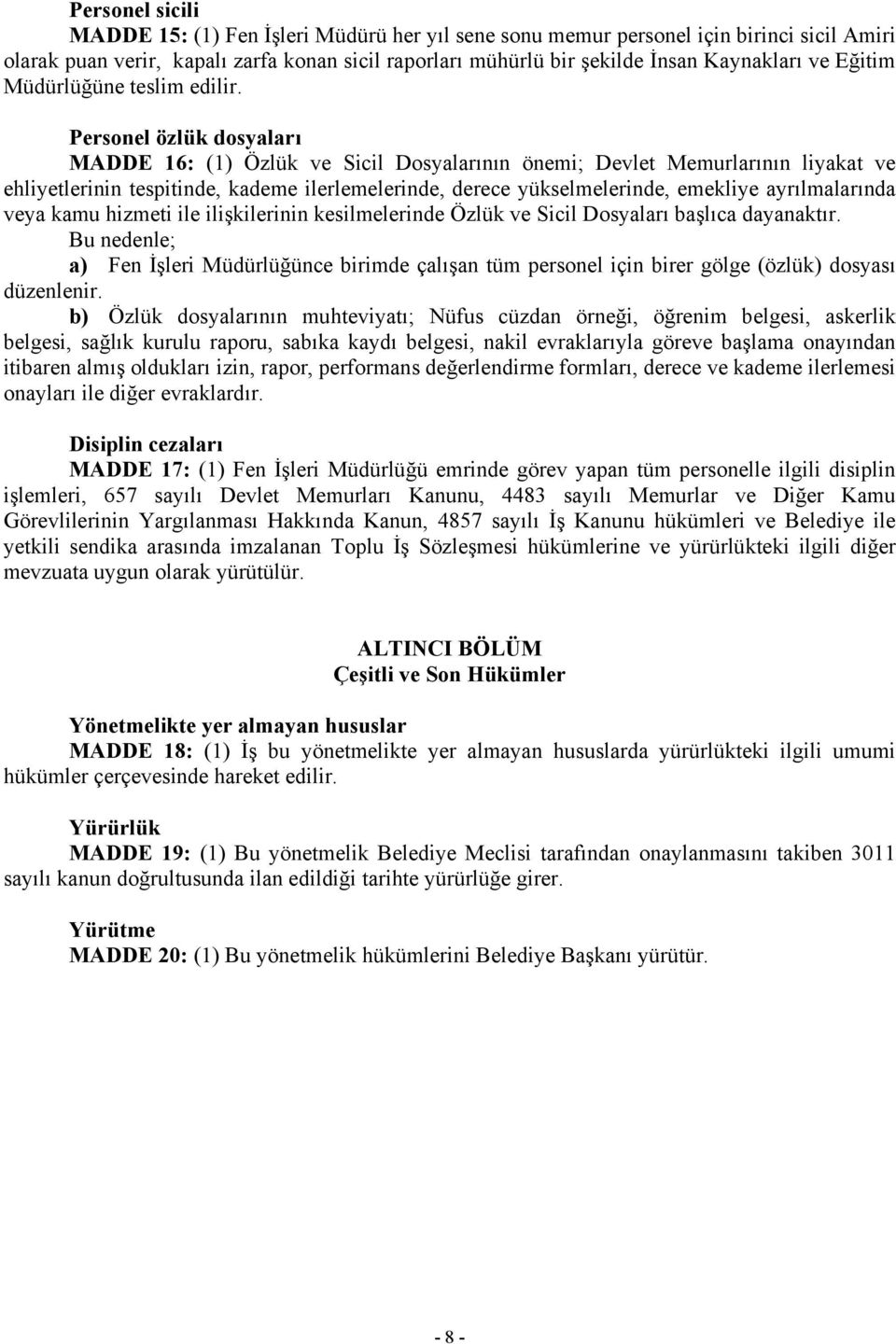 Personel özlük dosyaları MADDE 16: (1) Özlük ve Sicil Dosyalarının önemi; Devlet Memurlarının liyakat ve ehliyetlerinin tespitinde, kademe ilerlemelerinde, derece yükselmelerinde, emekliye