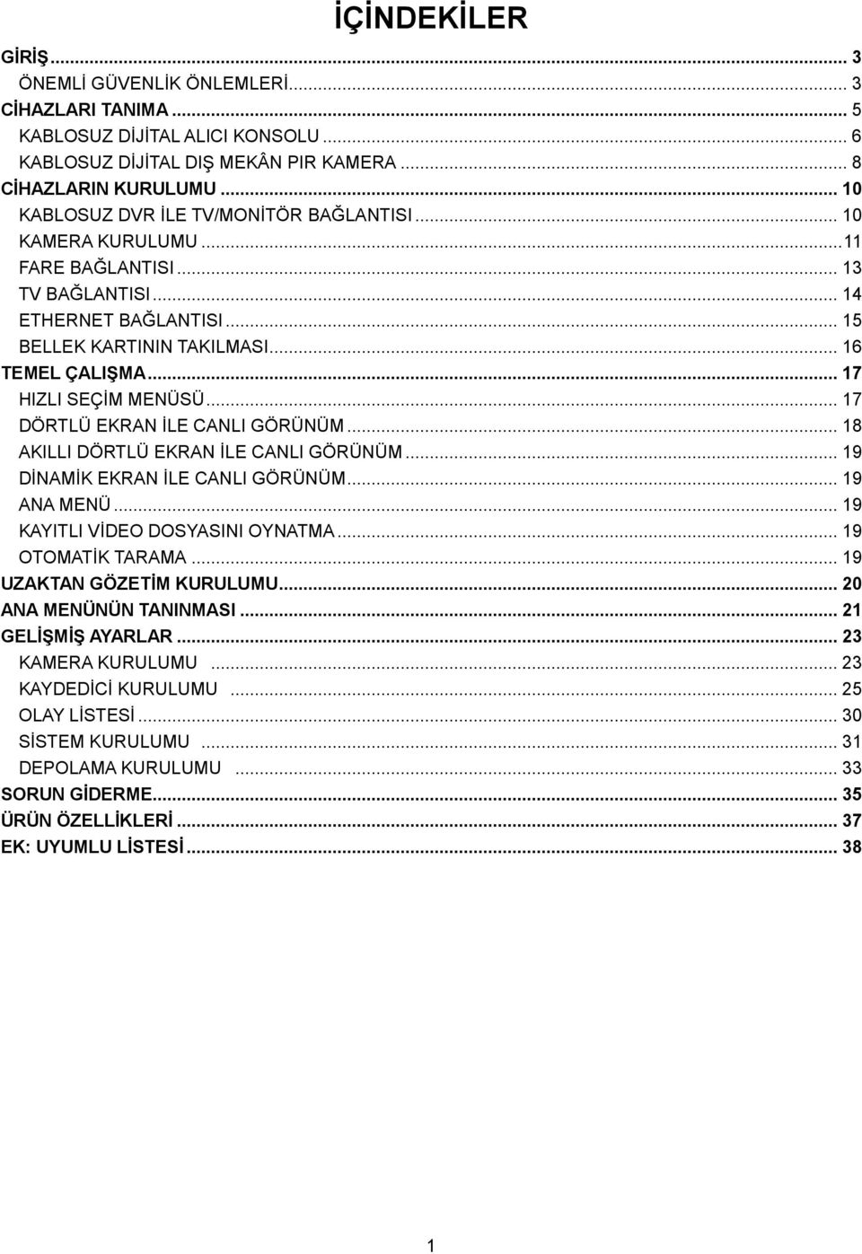 .. 17 HIZLI SEÇİM MENÜSÜ... 17 DÖRTLÜ EKRAN İLE CANLI GÖRÜNÜM... 18 AKILLI DÖRTLÜ EKRAN İLE CANLI GÖRÜNÜM... 19 DİNAMİK EKRAN İLE CANLI GÖRÜNÜM... 19 ANA MENÜ... 19 KAYITLI VİDEO DOSYASINI OYNATMA.