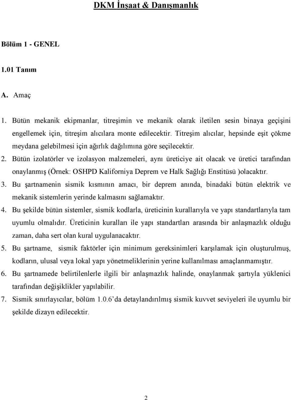 Titreşim alıcılar, hepsinde eşit çökme meydana gelebilmesi için ağırlık dağılımına göre seçilecektir. 2.