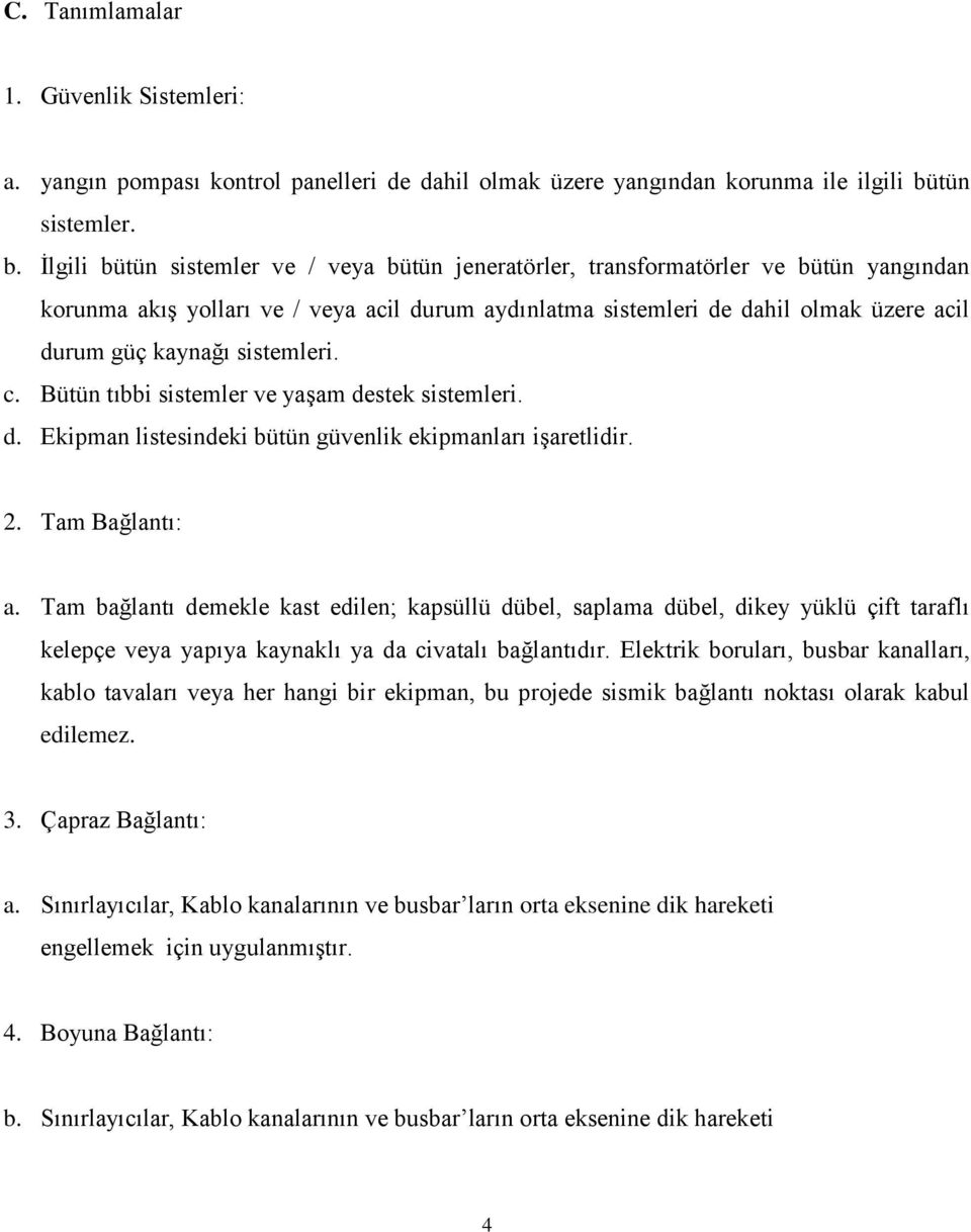 İlgili bütün sistemler ve / veya bütün jeneratörler, transformatörler ve bütün yangından korunma akış yolları ve / veya acil durum aydınlatma sistemleri de dahil olmak üzere acil durum güç kaynağı