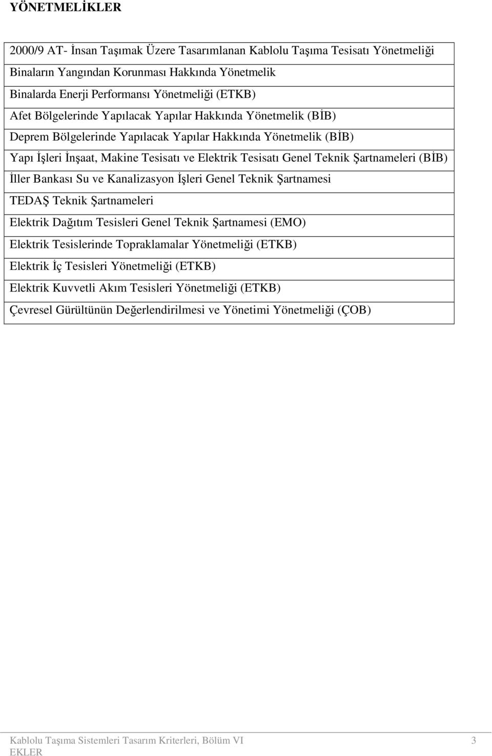 Teknik Şartnameleri (BĐB) Đller Bankası Su ve Kanalizasyon Đşleri Genel Teknik Şartnamesi TEDAŞ Teknik Şartnameleri Elektrik Dağıtım Tesisleri Genel Teknik Şartnamesi (EMO) Elektrik