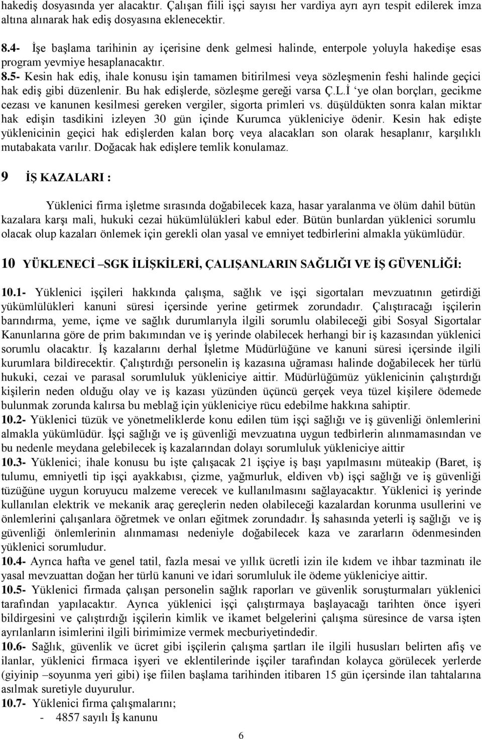 5- Kesin hak ediş, ihale konusu işin tamamen bitirilmesi veya sözleşmenin feshi halinde geçici hak ediş gibi düzenlenir. Bu hak edişlerde, sözleşme gereği varsa Ç.L.