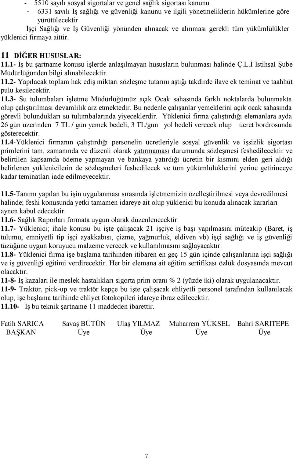 11.2- Yapılacak toplam hak ediş miktarı sözleşme tutarını aştığı takdirde ilave ek teminat ve taahhüt pulu kesilecektir. 11.