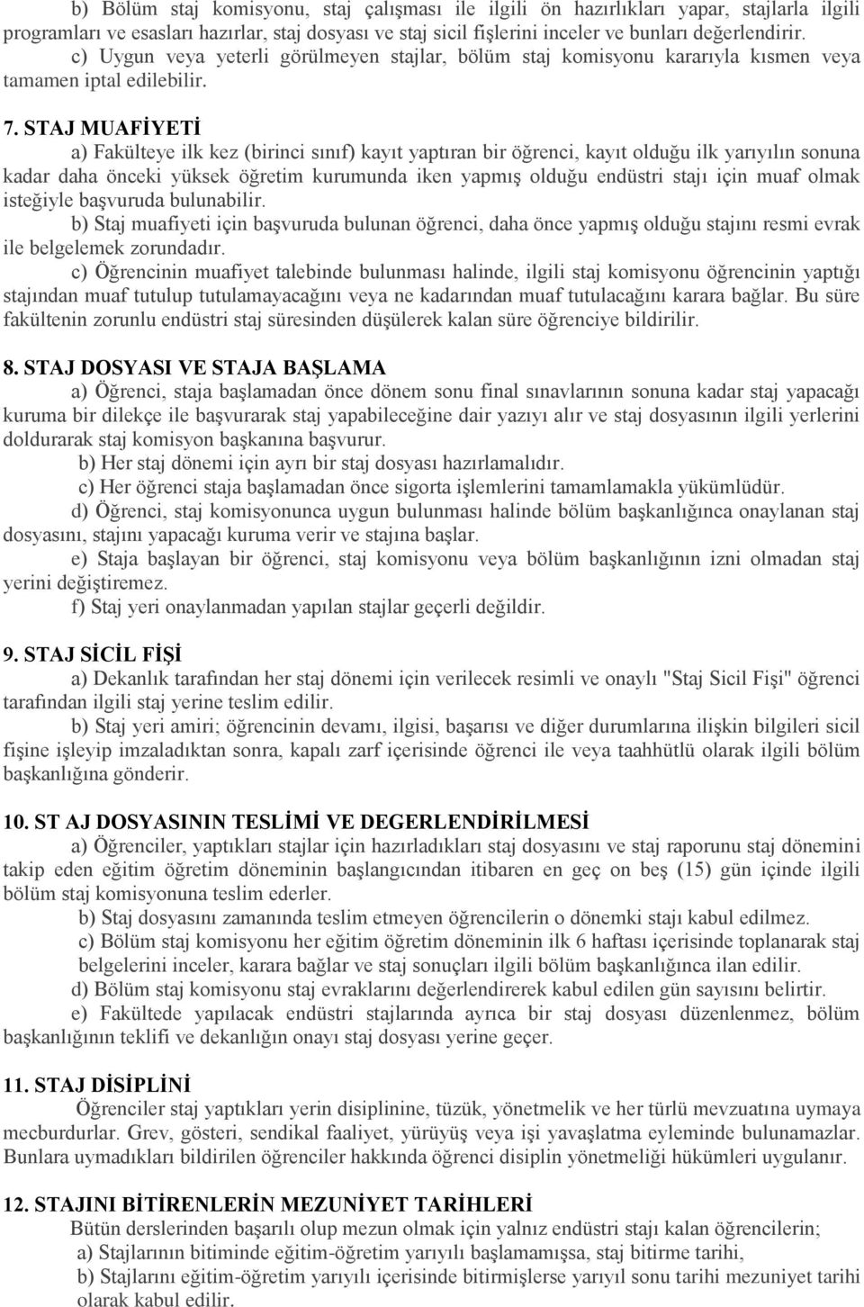 STAJ MUAFİYETİ a) Fakülteye ilk kez (birinci sınıf) kayıt yaptıran bir öğrenci, kayıt olduğu ilk yarıyılın sonuna kadar daha önceki yüksek öğretim kurumunda iken yapmış olduğu endüstri stajı için