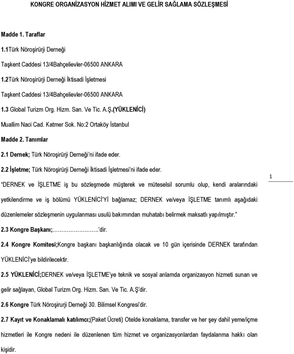 No:2 Ortaköy İstanbul Madde 2. Tanımlar 2.1 Dernek; Türk Nöroşirürji Derneği ni ifade eder. 2.2 İşletme; Türk Nöroşirürji Derneği İktisadi İşletmesi ni ifade eder.