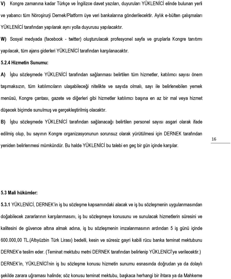 W) Sosyal medyada (facebook - twitter) oluşturulacak profesyonel sayfa ve gruplarla Kongre tanıtımı yapılacak, tüm ajans giderleri YÜKLENİCİ tarafından karşılanacaktır. 5.2.