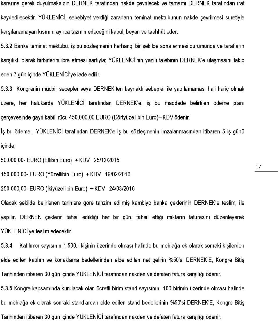 2 Banka teminat mektubu, iş bu sözleşmenin herhangi bir şekilde sona ermesi durumunda ve tarafların karşılıklı olarak birbirlerini ibra etmesi şartıyla; YÜKLENİCİ nin yazılı talebinin DERNEK e