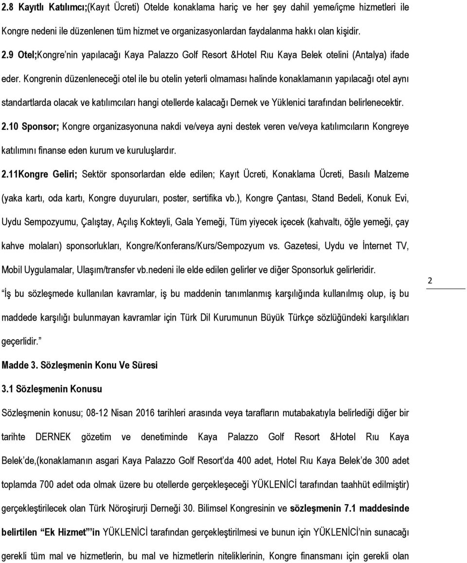 Kongrenin düzenleneceği otel ile bu otelin yeterli olmaması halinde konaklamanın yapılacağı otel aynı standartlarda olacak ve katılımcıları hangi otellerde kalacağı Dernek ve Yüklenici tarafından