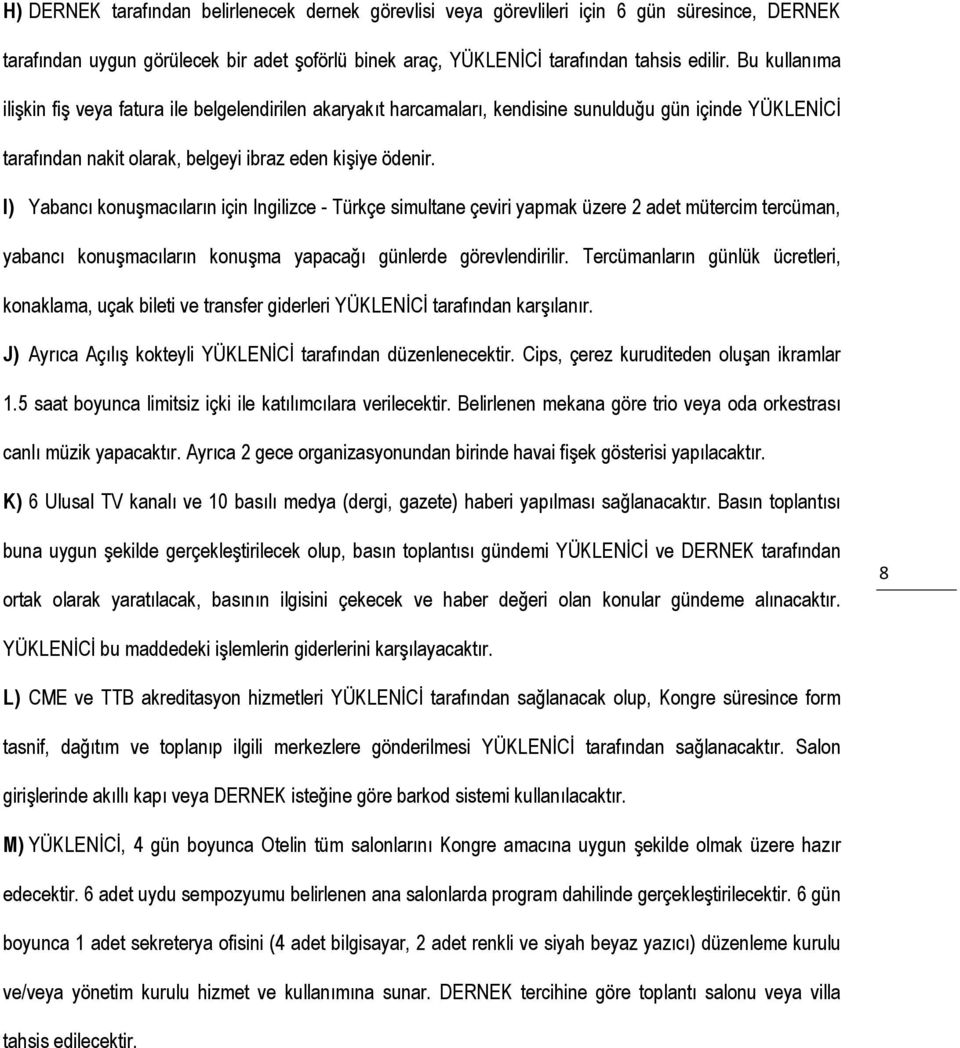 I) Yabancı konuşmacıların için Ingilizce - Türkçe simultane çeviri yapmak üzere 2 adet mütercim tercüman, yabancı konuşmacıların konuşma yapacağı günlerde görevlendirilir.