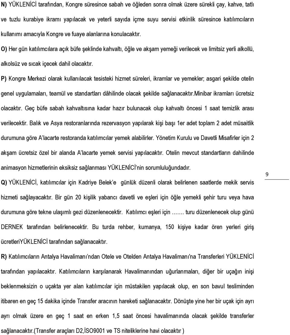 O) Her gün katılımcılara açık büfe şeklinde kahvaltı, öğle ve akşam yemeği verilecek ve limitsiz yerli alkollü, alkolsüz ve sıcak içecek dahil olacaktır.