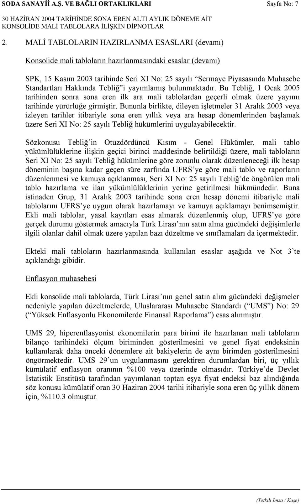 Hakkında Tebliğ i yayımlamış bulunmaktadır. Bu Tebliğ, 1 Ocak 2005 tarihinden sonra sona eren ilk ara mali tablolardan geçerli olmak üzere yayımı tarihinde yürürlüğe girmiştir.