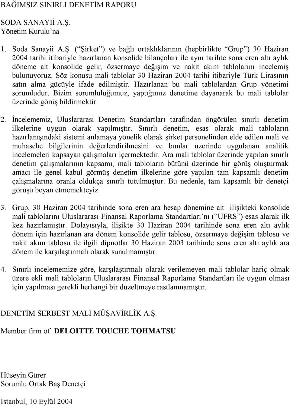 ( Şirket ) ve bağlı ortaklıklarının (hepbirlikte Grup ) tarihi itibariyle hazırlanan konsolide bilançoları ile aynı tarihte sona eren altı aylık döneme ait konsolide gelir, özsermaye değişim ve nakit