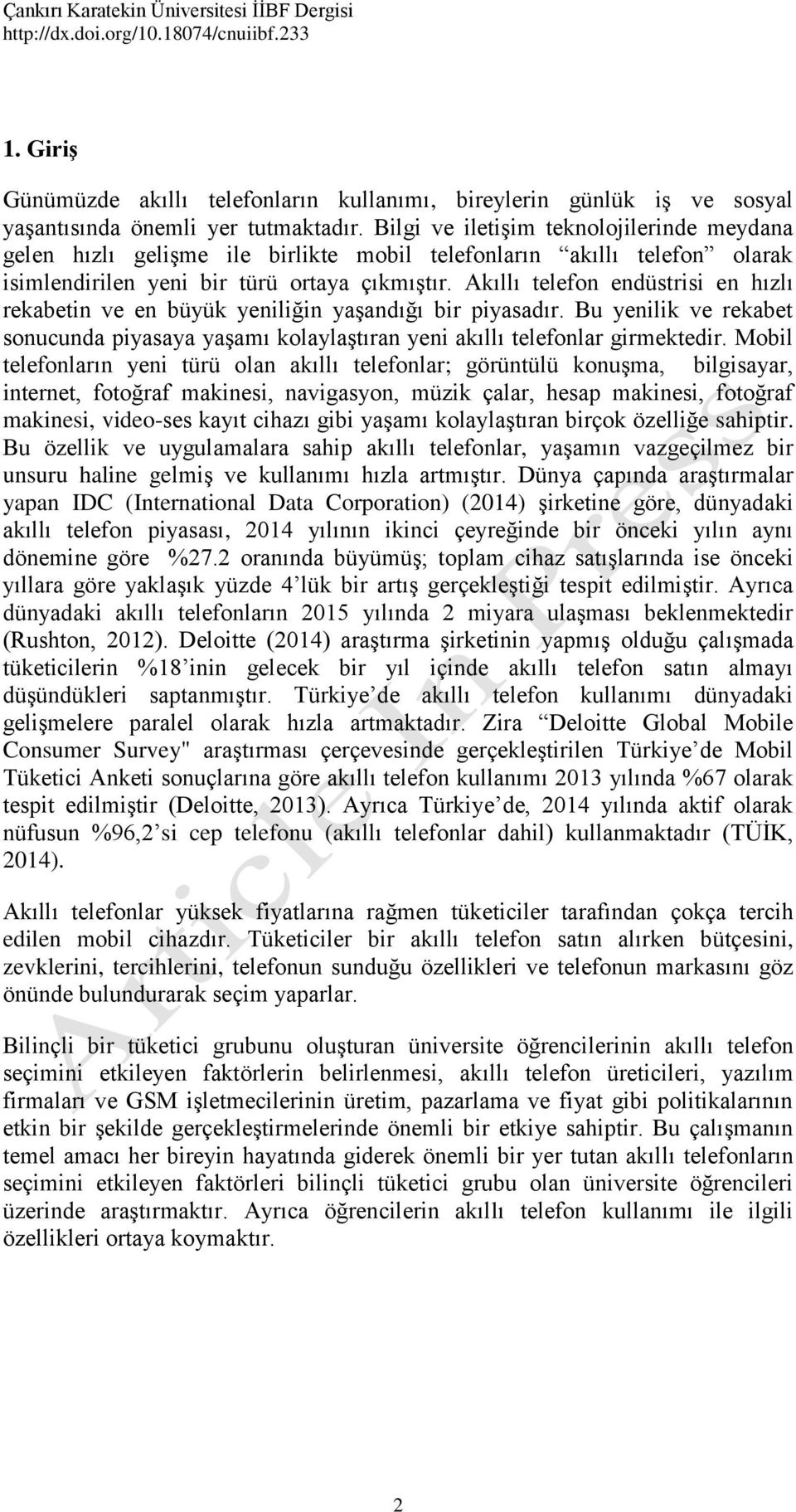 Akıllı telefon endüstrs en hızlı rekabetn ve en büyük yenlğn yaşandığı br pyasadır. Bu yenlk ve rekabet sonucunda pyasaya yaşamı kolaylaştıran yen akıllı telefonlar grmektedr.