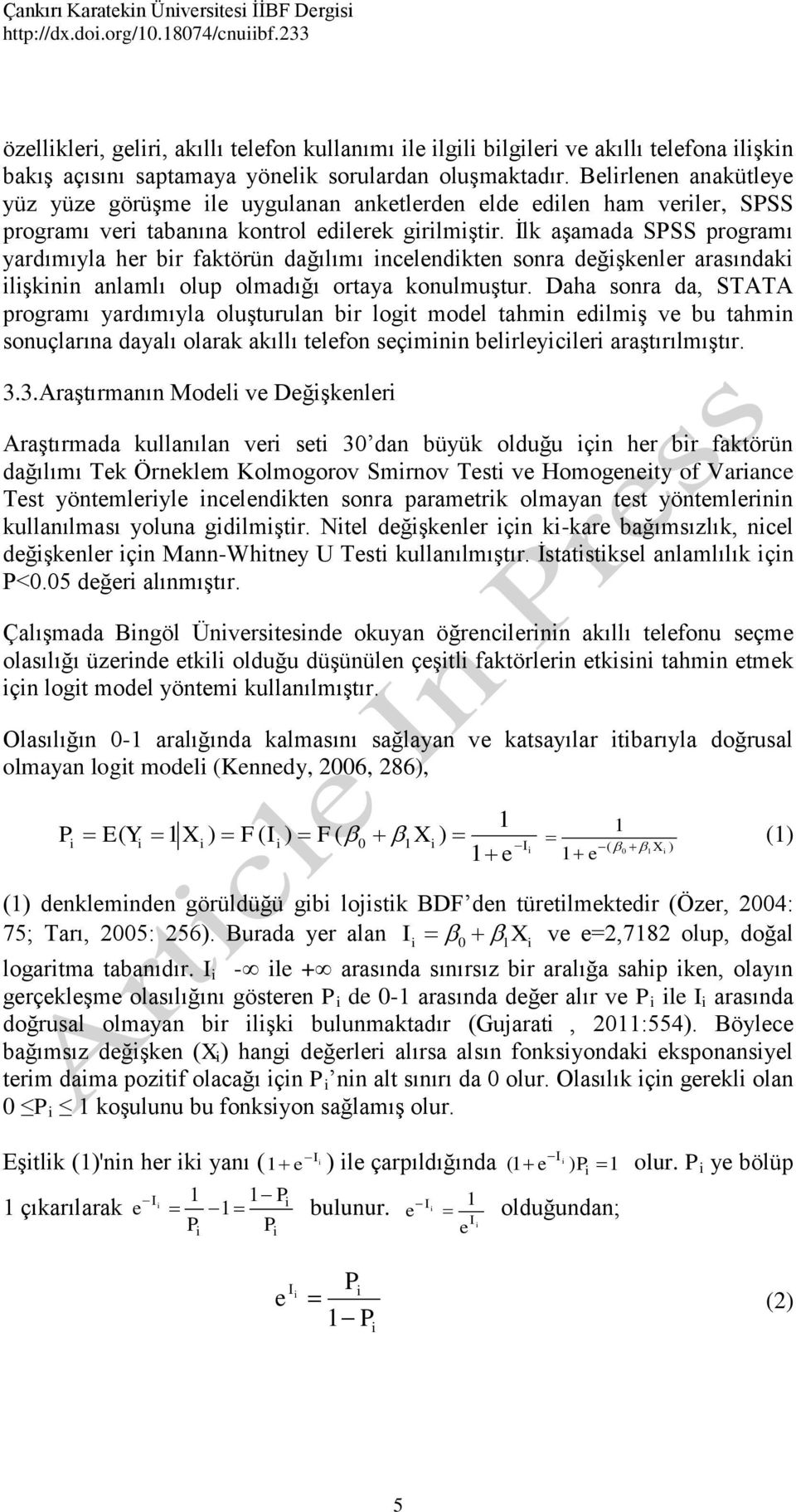 Belrlenen anakütleye yüz yüze görüşme le uygulanan anketlerden elde edlen ham verler, SPSS programı ver tabanına kontrol edlerek grlmştr.