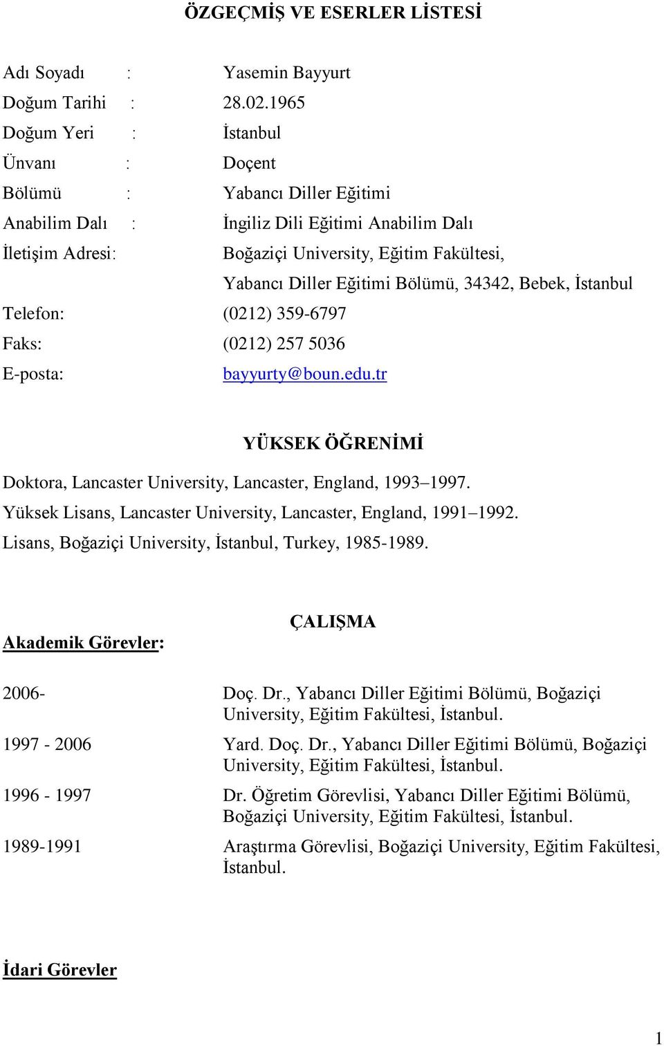 Eğitimi Bölümü, 34342, Bebek, İstanbul Telefon: (0212) 359-6797 Faks: (0212) 257 5036 E-posta: bayyurty@boun.edu.tr YÜKSEK ÖĞRENİMİ Doktora, Lancaster University, Lancaster, England, 1993 1997.