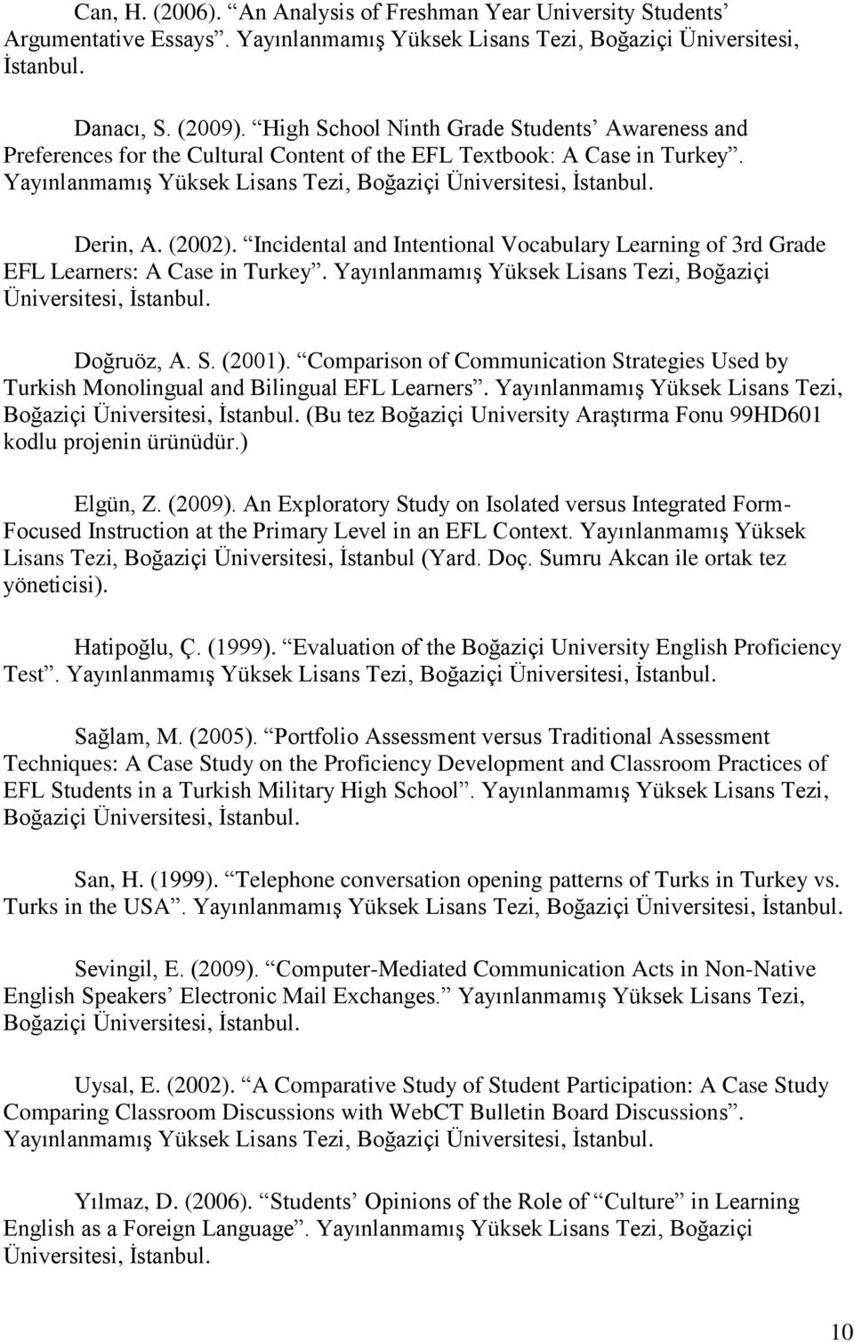 (2002). Incidental and Intentional Vocabulary Learning of 3rd Grade EFL Learners: A Case in Turkey. Yayınlanmamış Yüksek Lisans Tezi, Boğaziçi Üniversitesi, İstanbul. Doğruöz, A. S. (2001).