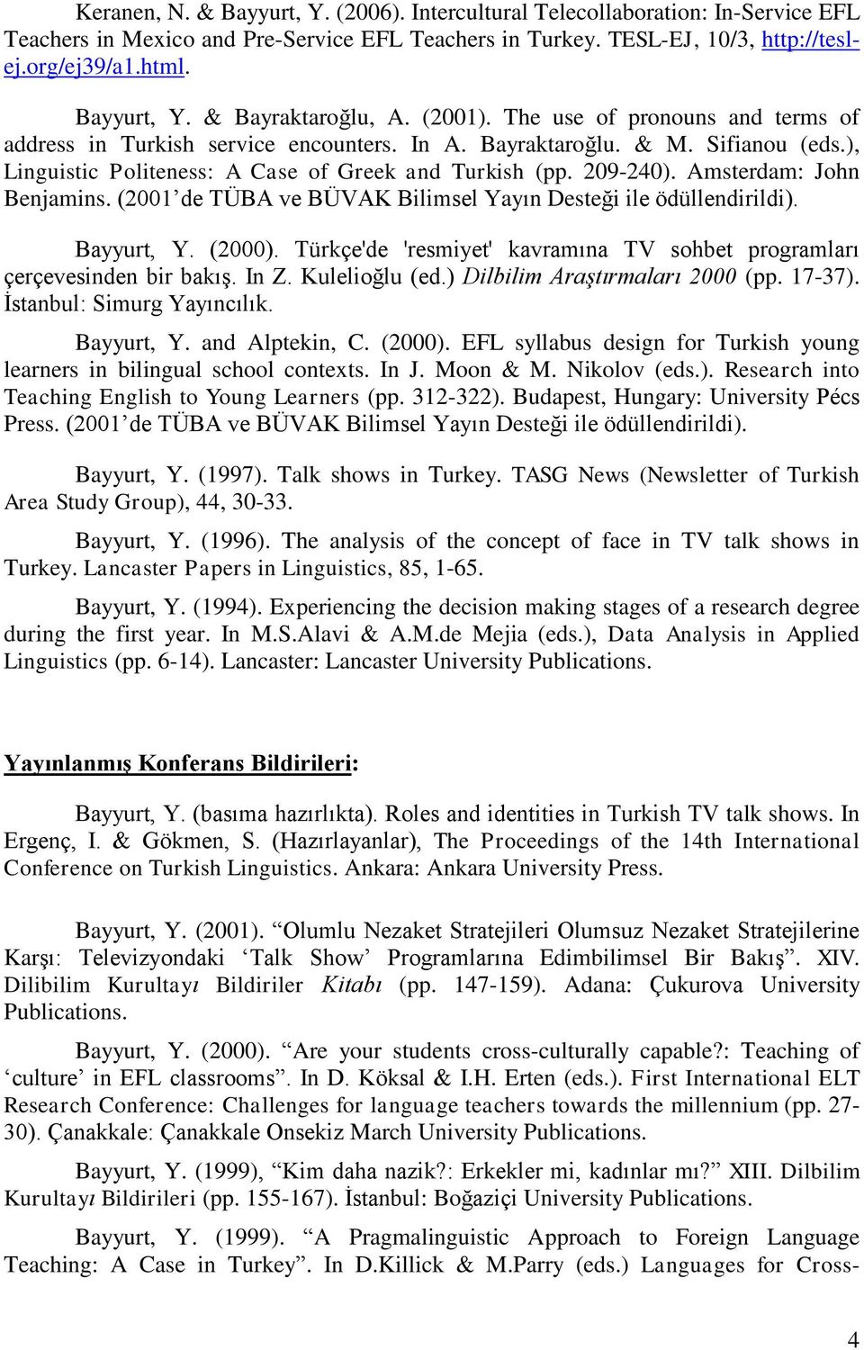 Amsterdam: John Benjamins. (2001 de TÜBA ve BÜVAK Bilimsel Yayın Desteği ile ödüllendirildi). Bayyurt, Y. (2000). Türkçe'de 'resmiyet' kavramına TV sohbet programları çerçevesinden bir bakış. In Z.