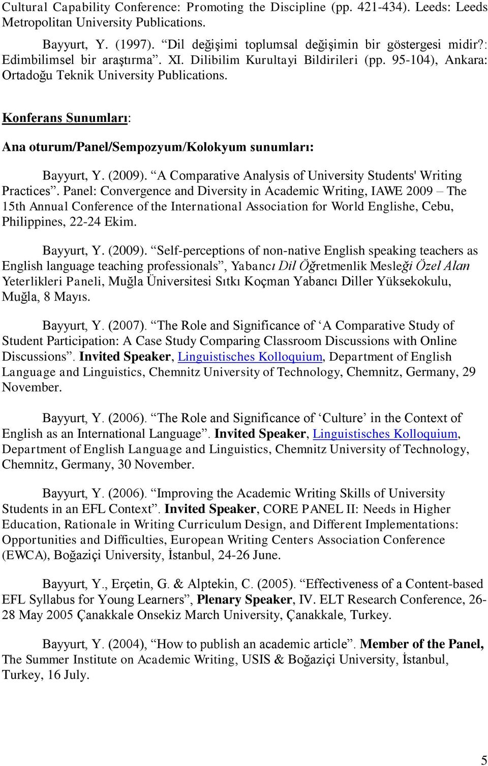 Konferans Sunumları: Ana oturum/panel/sempozyum/kolokyum sunumları: Bayyurt, Y. (2009). A Comparative Analysis of University Students' Writing Practices.