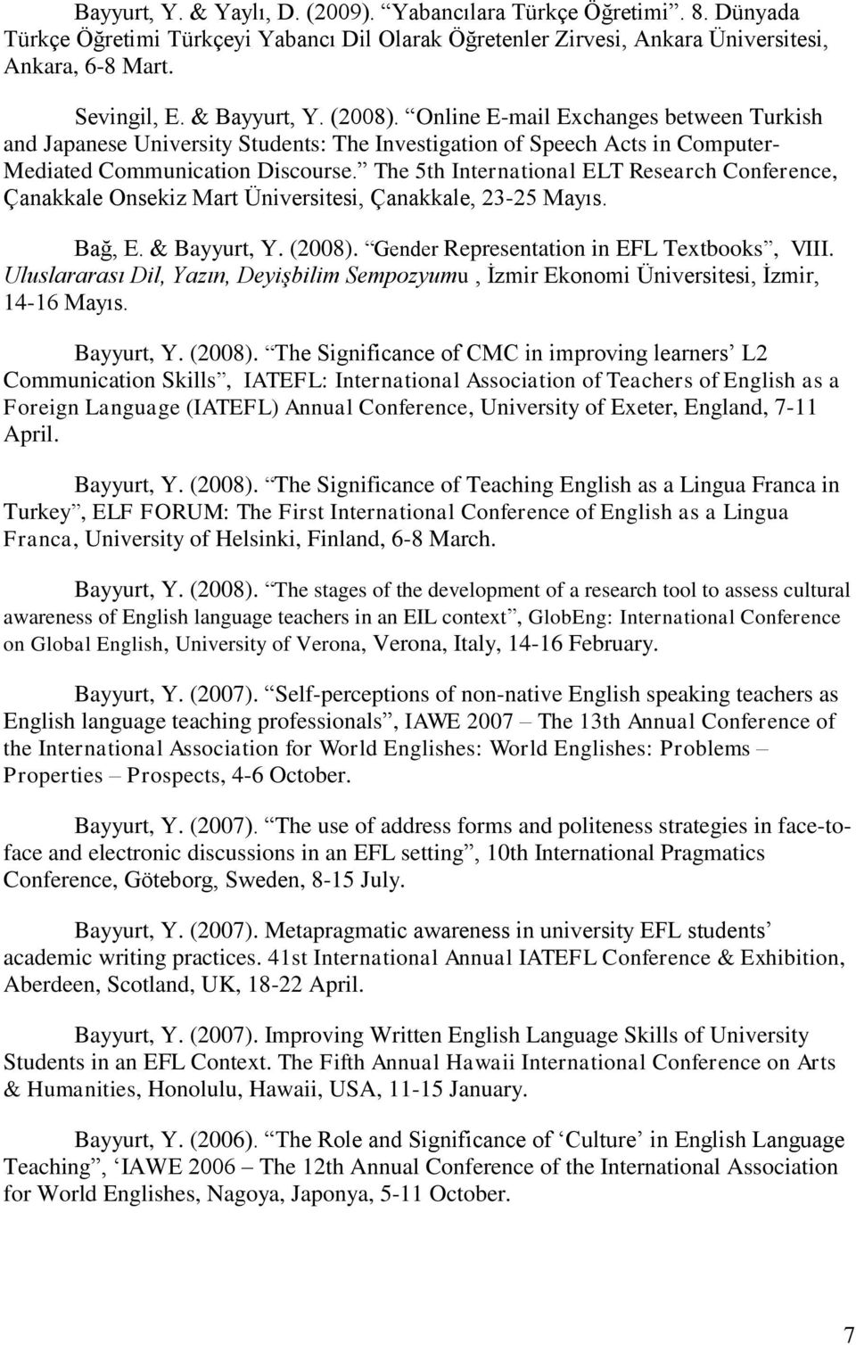 The 5th International ELT Research Conference, Çanakkale Onsekiz Mart Üniversitesi, Çanakkale, 23-25 Mayıs. Bağ, E. & Bayyurt, Y. (2008). Gender Representation in EFL Textbooks, VIII.