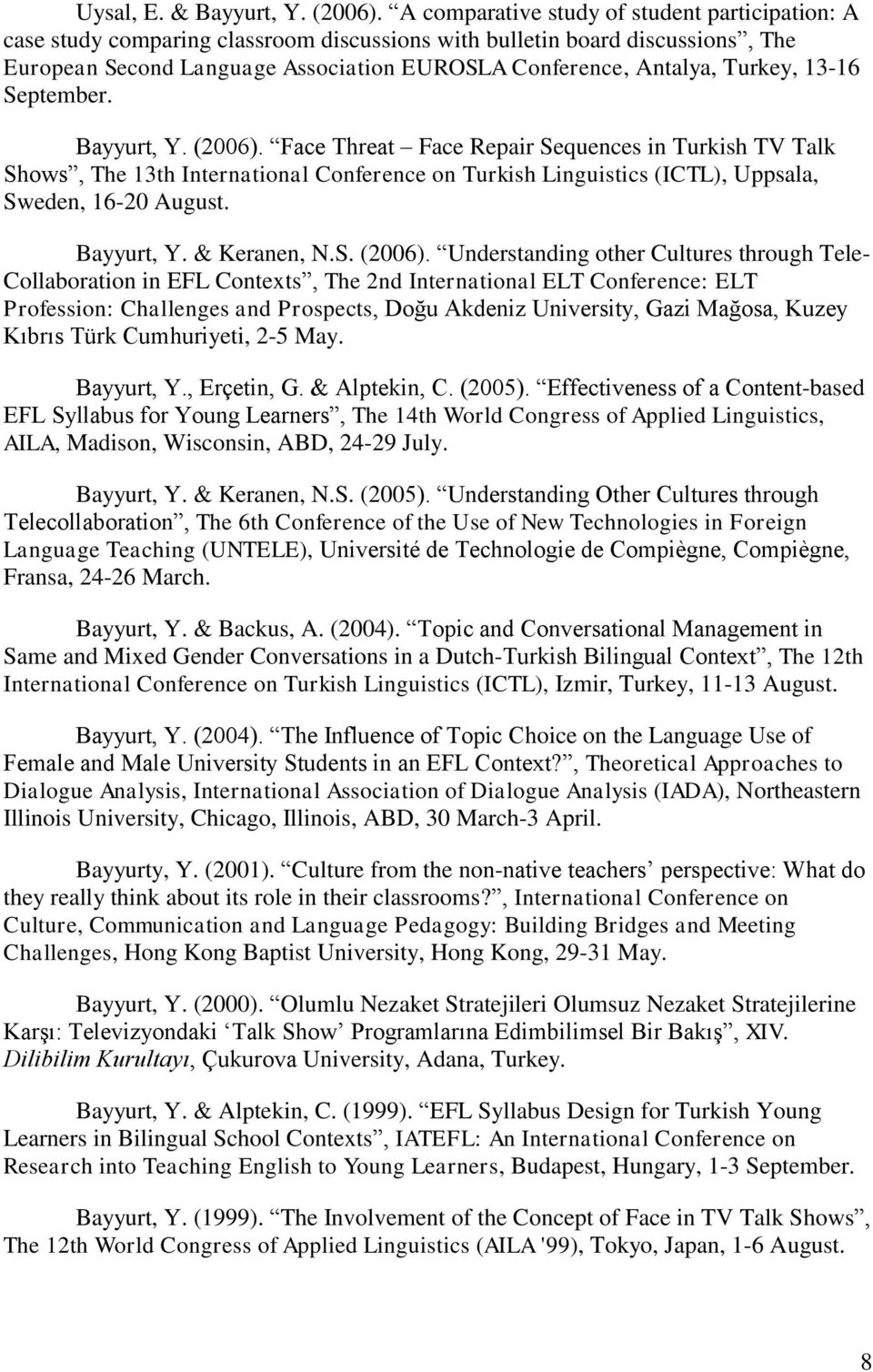 Turkey, 13-16 September. Bayyurt, Y. (2006). Face Threat Face Repair Sequences in Turkish TV Talk Shows, The 13th International Conference on Turkish Linguistics (ICTL), Uppsala, Sweden, 16-20 August.