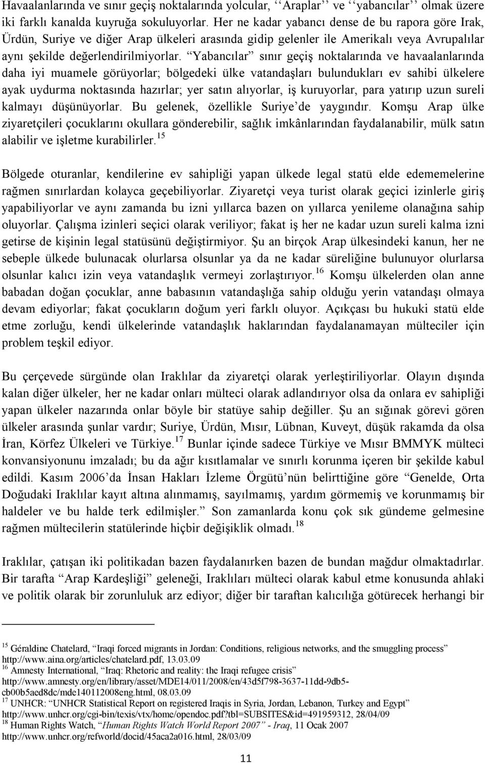 Yabancılar sınır geçiş noktalarında ve havaalanlarında daha iyi muamele görüyorlar; bölgedeki ülke vatandaşları bulundukları ev sahibi ülkelere ayak uydurma noktasında hazırlar; yer satın alıyorlar,