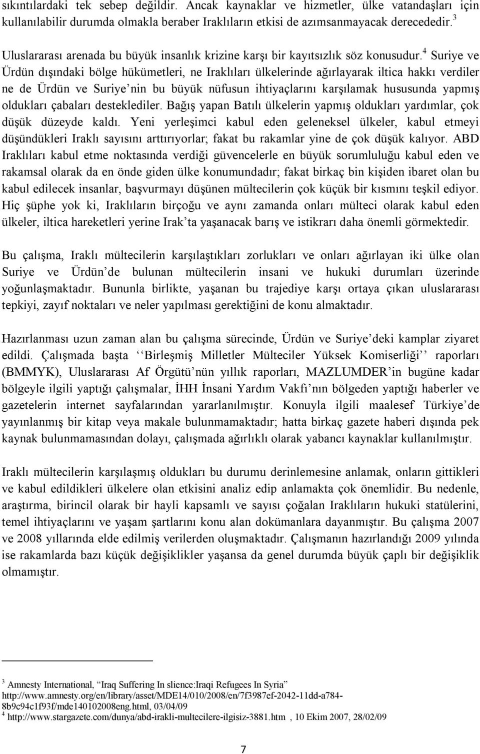 4 Suriye ve Ürdün dışındaki bölge hükümetleri, ne Iraklıları ülkelerinde ağırlayarak iltica hakkı verdiler ne de Ürdün ve Suriye nin bu büyük nüfusun ihtiyaçlarını karşılamak hususunda yapmış