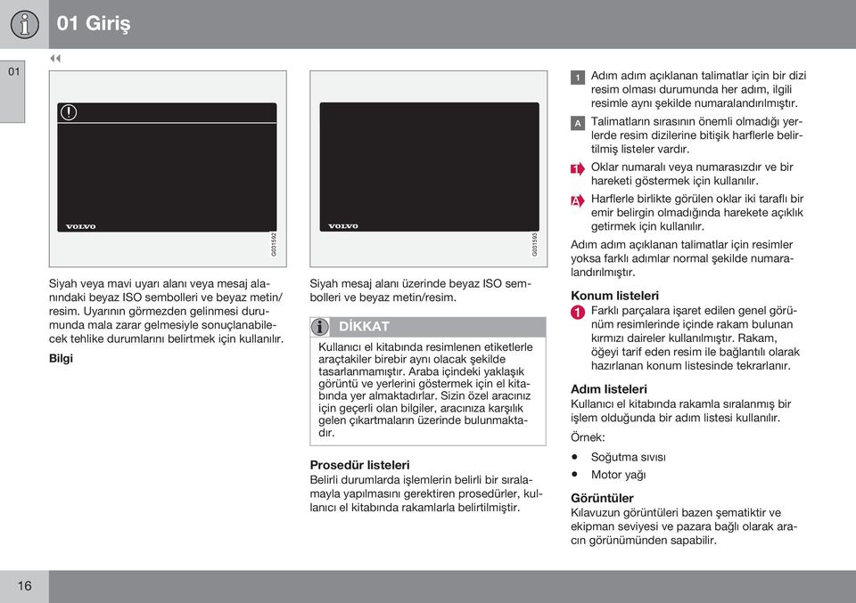 Bilgi G031592 Siyah mesaj alanı üzerinde beyaz ISO sembolleri ve beyaz metin/resim. DİKKAT Kullanıcı el kitabında resimlenen etiketlerle araçtakiler birebir aynı olacak şekilde tasarlanmamıştır.