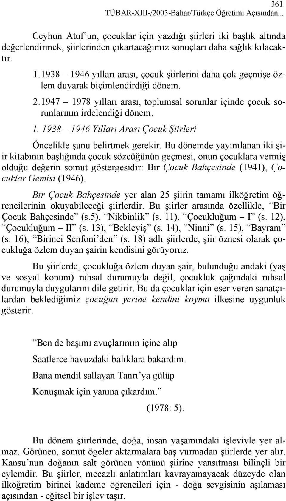 Bu dönemde yayımlanan iki şiir kitabının başlığında çocuk sözcüğünün geçmesi, onun çocuklara vermiş olduğu değerin somut göstergesidir: Bir Çocuk Bahçesinde (1941), Çocuklar Gemisi (1946).