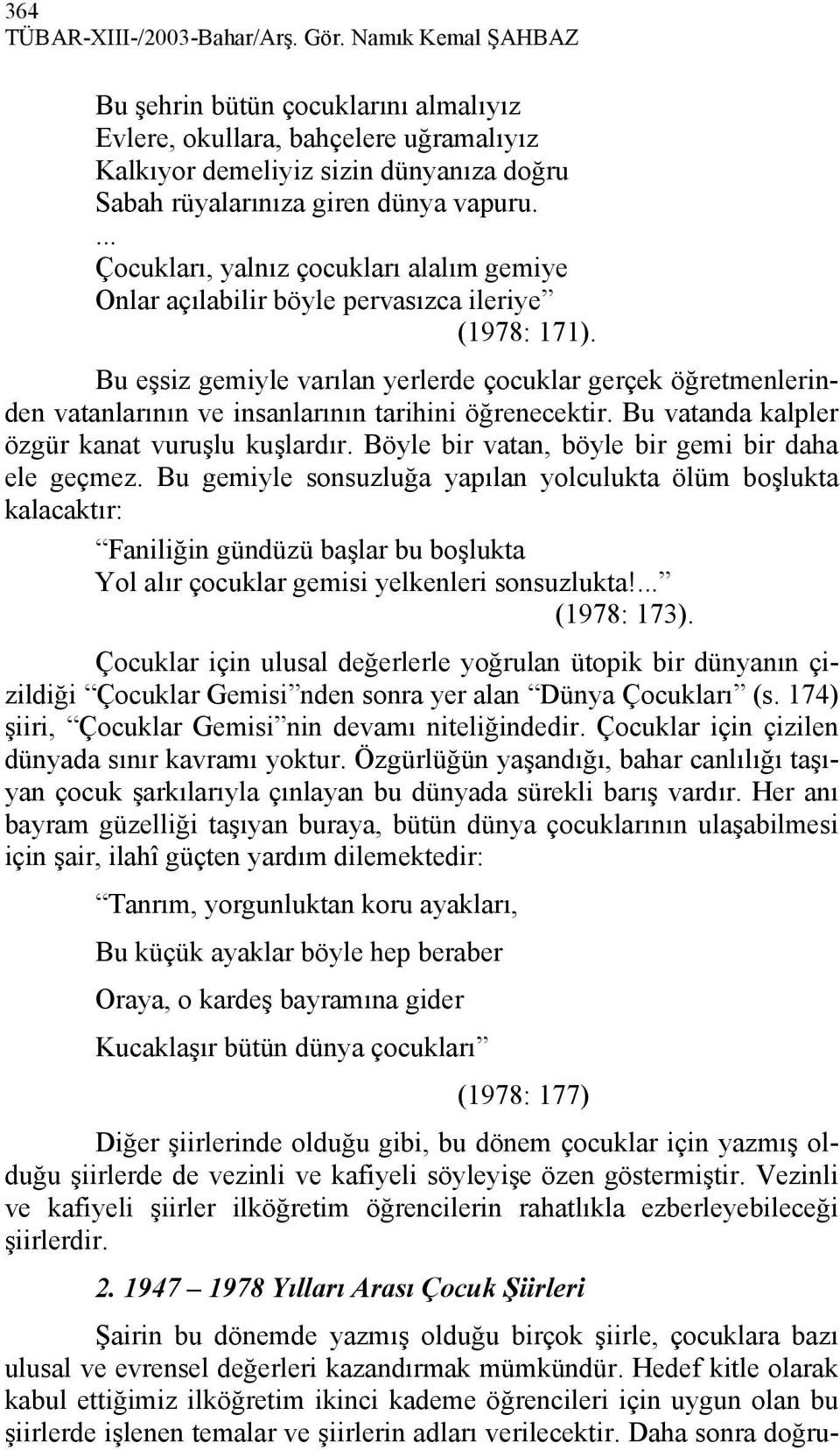 ... Çocukları, yalnız çocukları alalım gemiye Onlar açılabilir böyle pervasızca ileriye (1978: 171).