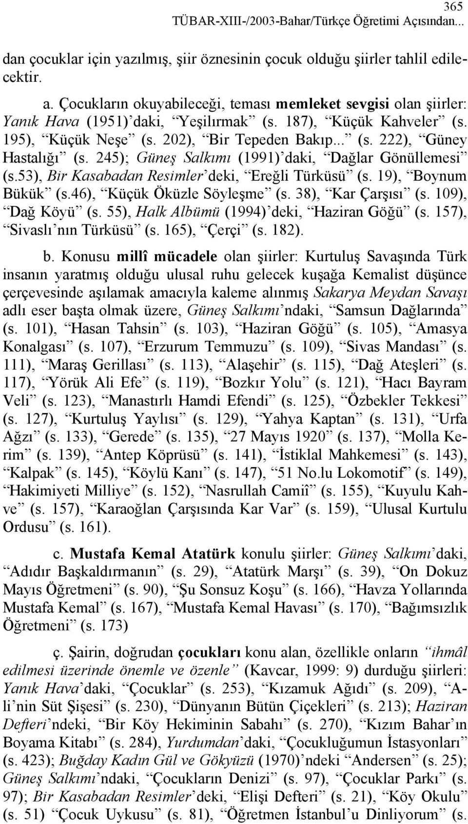 245); Güneş Salkımı (1991) daki, Dağlar Gönüllemesi (s.53), Bir Kasabadan Resimler deki, Ereğli Türküsü (s. 19), Boynum Bükük (s.46), Küçük Öküzle Söyleşme (s. 38), Kar Çarşısı (s. 109), Dağ Köyü (s.