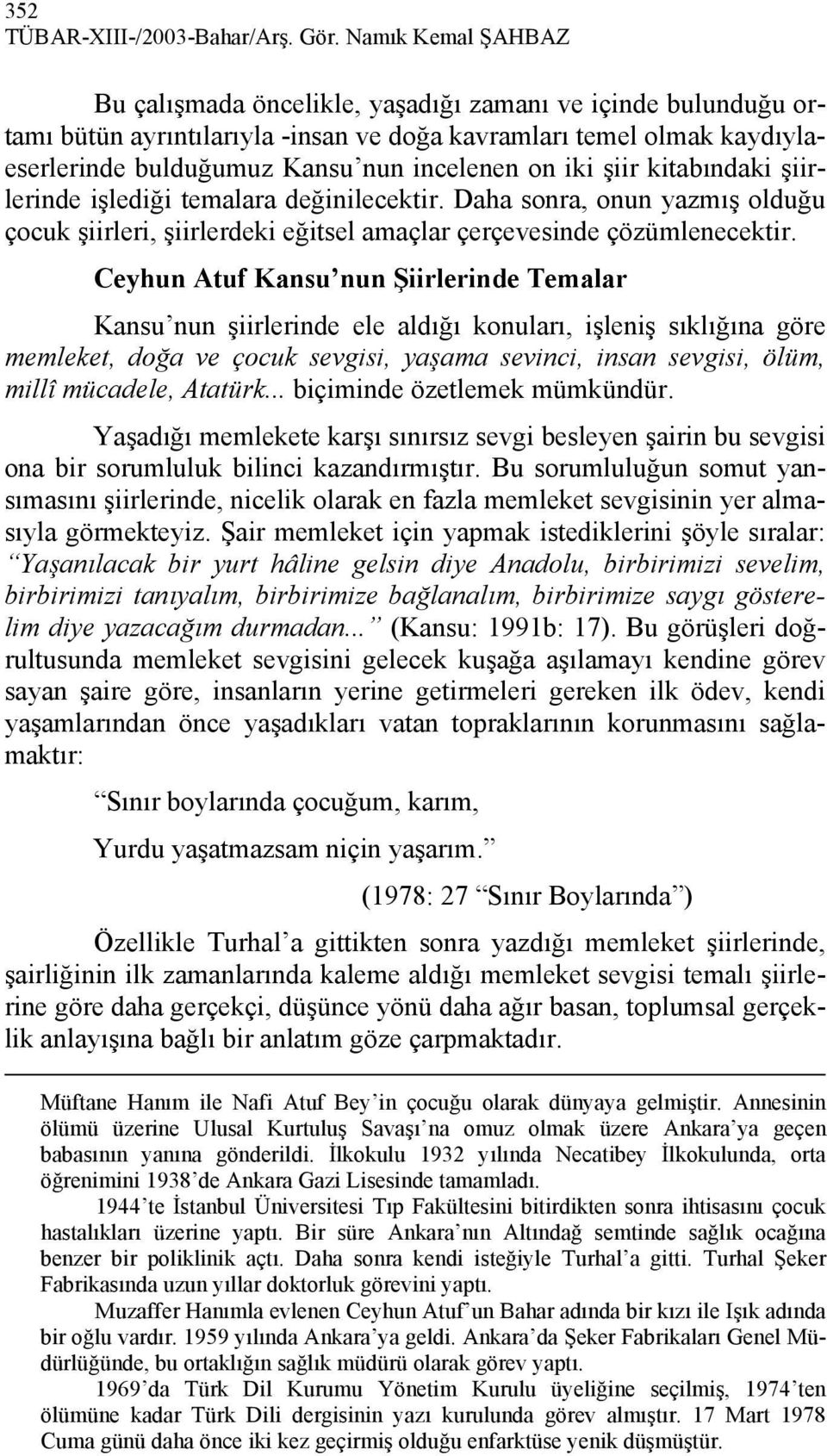 iki şiir kitabındaki şiirlerinde işlediği temalara değinilecektir. Daha sonra, onun yazmış olduğu çocuk şiirleri, şiirlerdeki eğitsel amaçlar çerçevesinde çözümlenecektir.