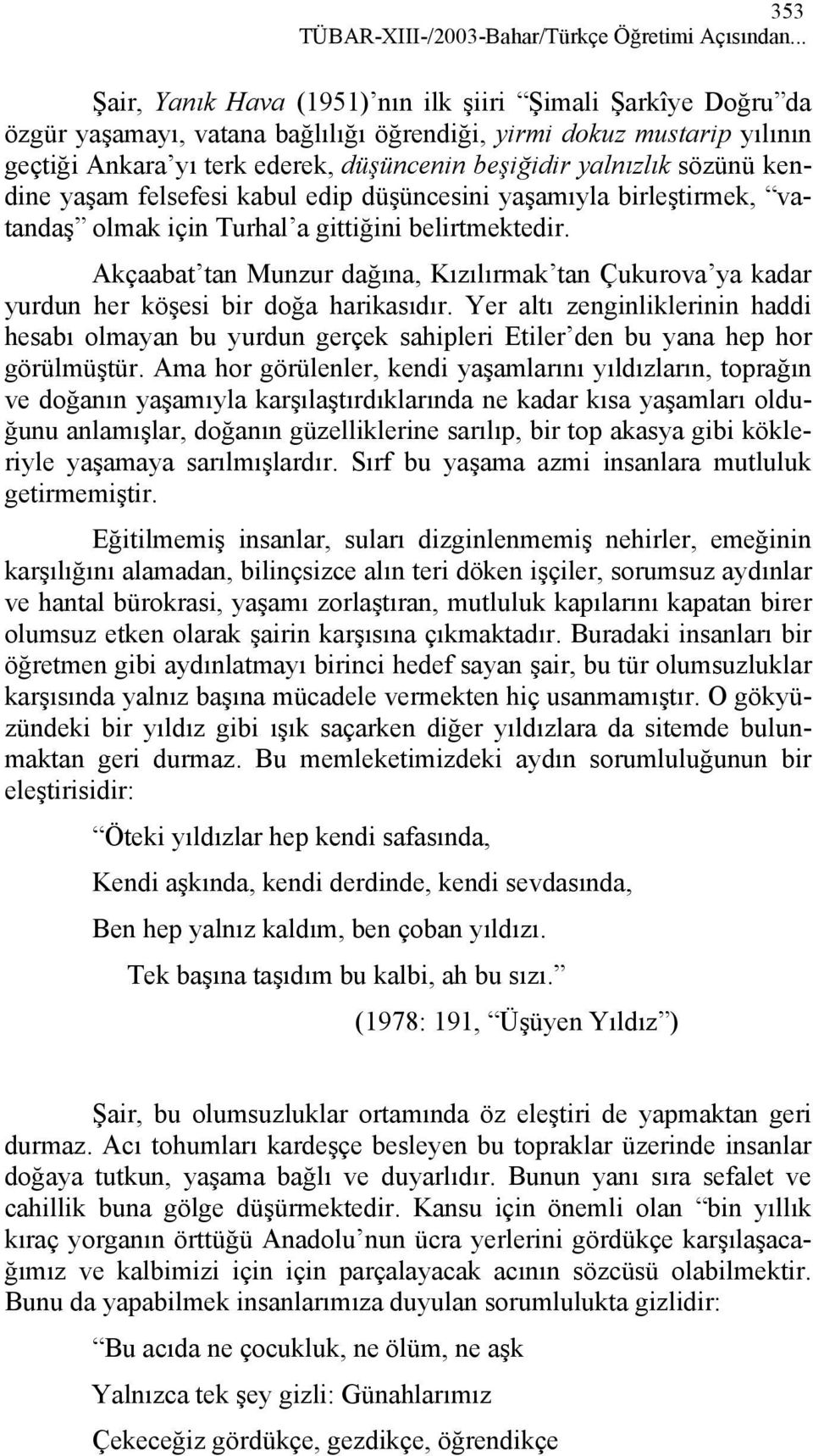 sözünü kendine yaşam felsefesi kabul edip düşüncesini yaşamıyla birleştirmek, vatandaş olmak için Turhal a gittiğini belirtmektedir.