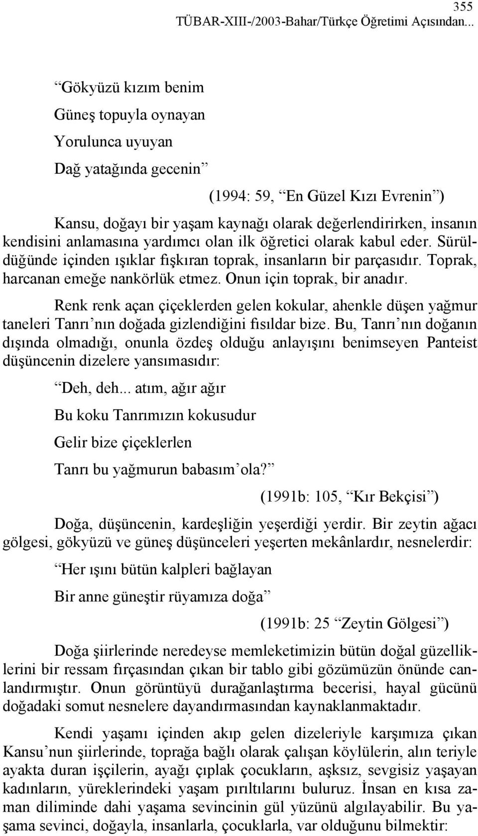 anlamasına yardımcı olan ilk öğretici olarak kabul eder. Sürüldüğünde içinden ışıklar fışkıran toprak, insanların bir parçasıdır. Toprak, harcanan emeğe nankörlük etmez. Onun için toprak, bir anadır.