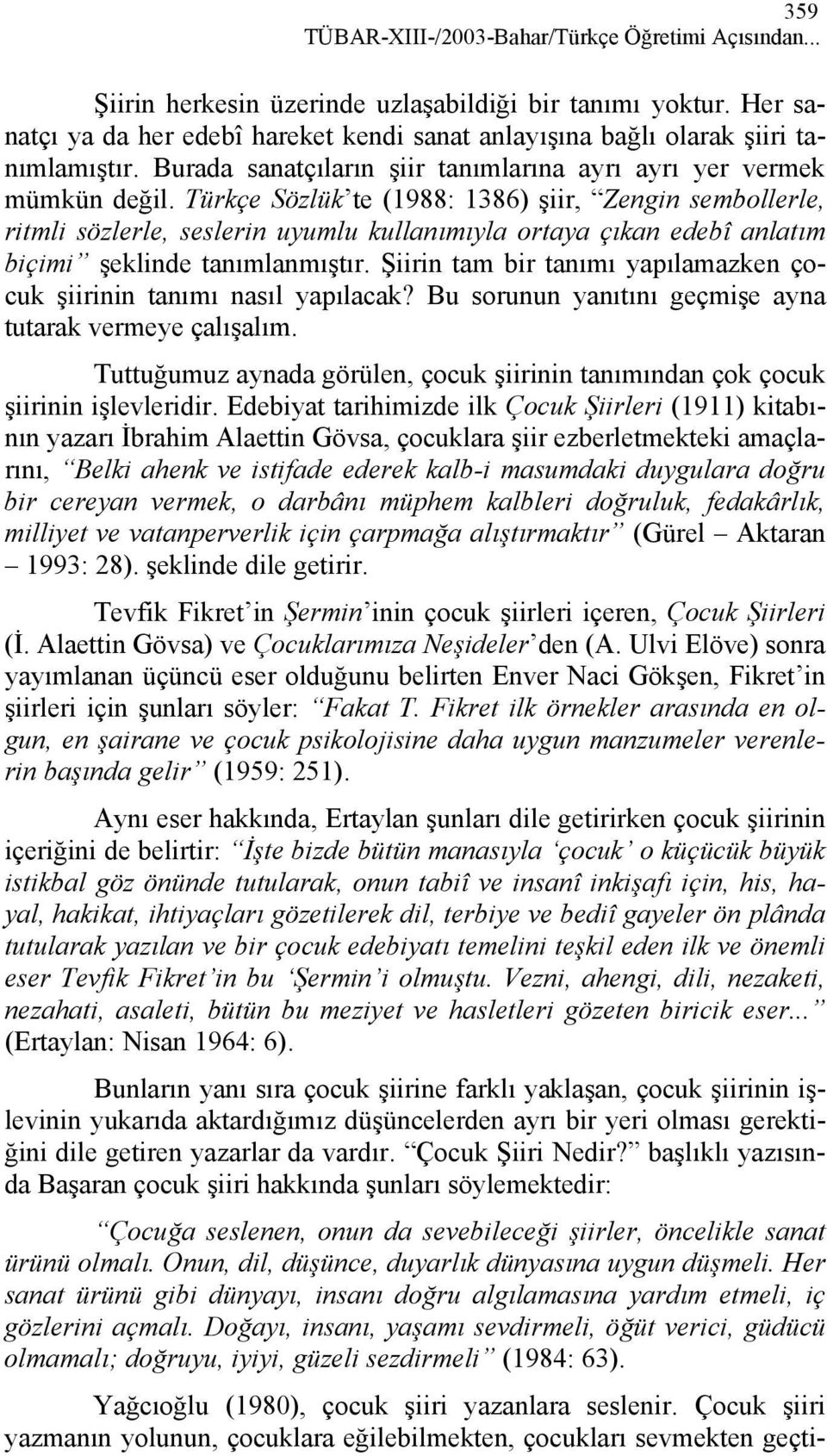 Türkçe Sözlük te (1988: 1386) şiir, Zengin sembollerle, ritmli sözlerle, seslerin uyumlu kullanımıyla ortaya çıkan edebî anlatım biçimi şeklinde tanımlanmıştır.