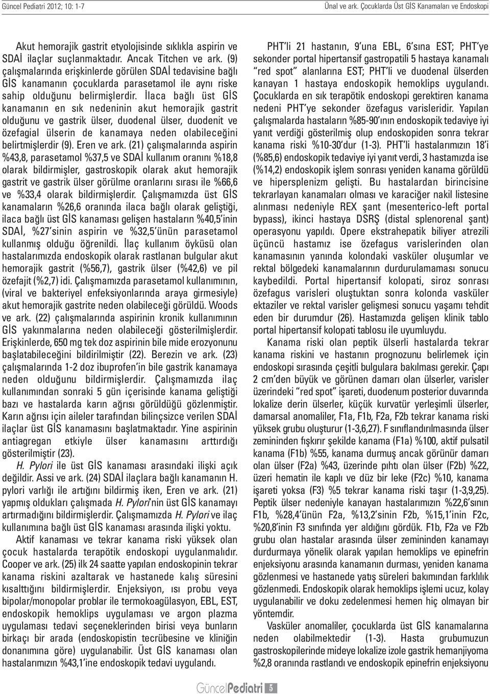 İlaca bağlı üst GİS kanamanın en sık nedeninin akut hemorajik gastrit olduğunu ve gastrik ülser, duodenal ülser, duodenit ve özefagial ülserin de kanamaya neden olabileceğini belirtmişlerdir (9).