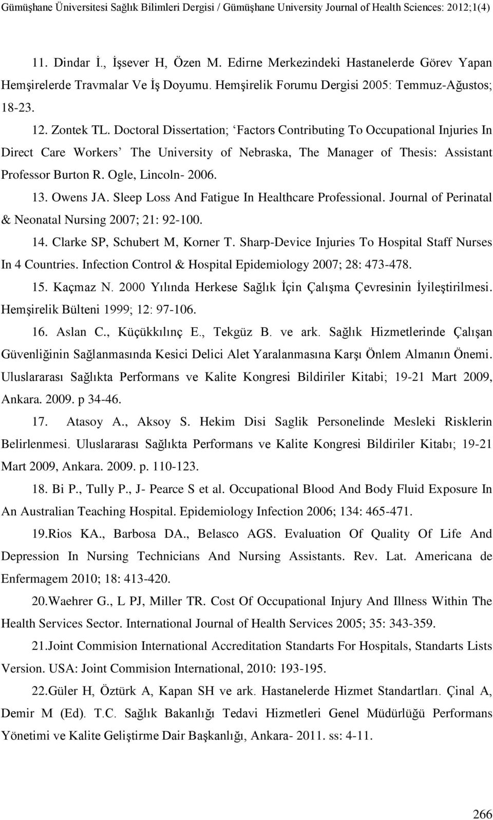 Owens JA. Sleep Loss And Fatigue In Healthcare Professional. Journal of Perinatal & Neonatal Nursing 2007; 21: 92-100. 14. Clarke SP, Schubert M, Korner T.