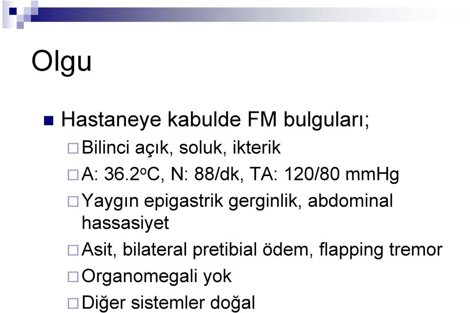 2 o C, N: 88/dk, TA: 120/80 mmhg Yaygın epigastrik