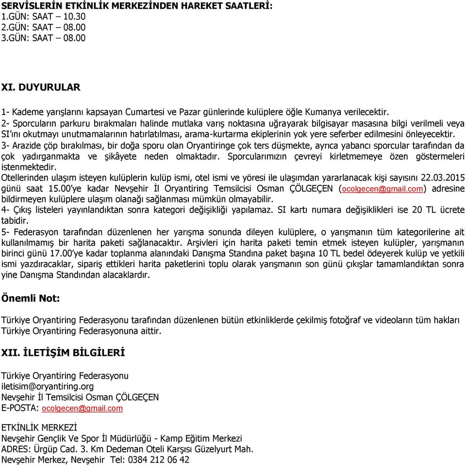 2- Sporcuların parkuru bırakmaları halinde mutlaka varış noktasına uğrayarak bilgisayar masasına bilgi verilmeli veya SI ını okutmayı unutmamalarının hatırlatılması, arama-kurtarma ekiplerinin yok