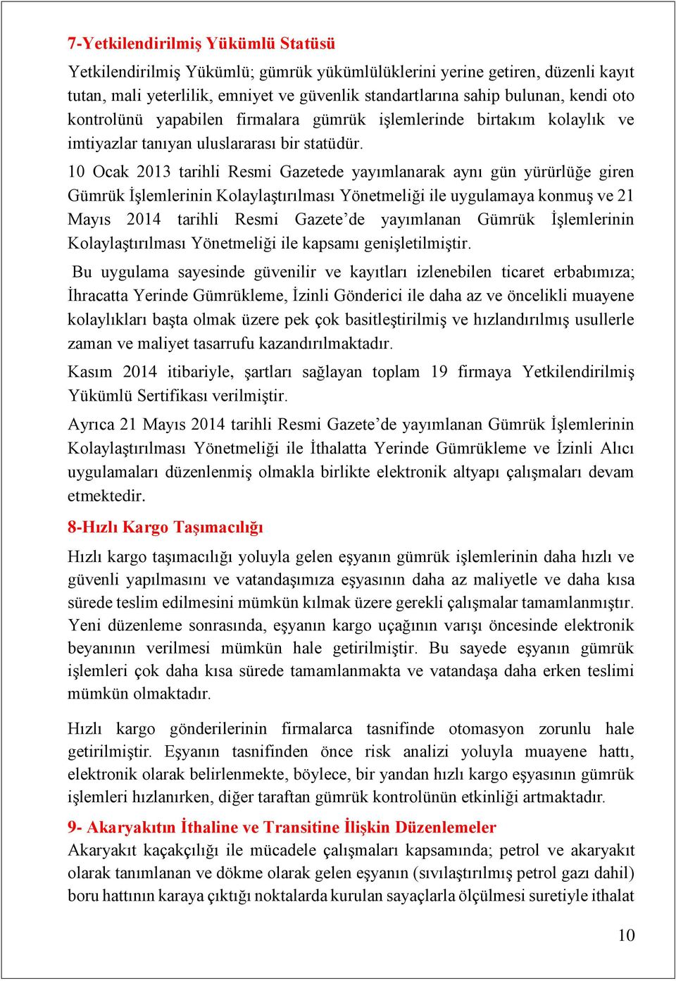 10 Ocak 2013 tarihli Resmi Gazetede yayımlanarak aynı gün yürürlüğe giren Gümrük İşlemlerinin Kolaylaştırılması Yönetmeliği ile uygulamaya konmuş ve 21 Mayıs 2014 tarihli Resmi Gazete de yayımlanan