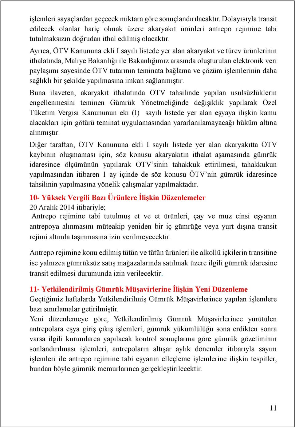 Ayrıca, ÖTV Kanununa ekli I sayılı listede yer alan akaryakıt ve türev ürünlerinin ithalatında, Maliye Bakanlığı ile Bakanlığımız arasında oluşturulan elektronik veri paylaşımı sayesinde ÖTV
