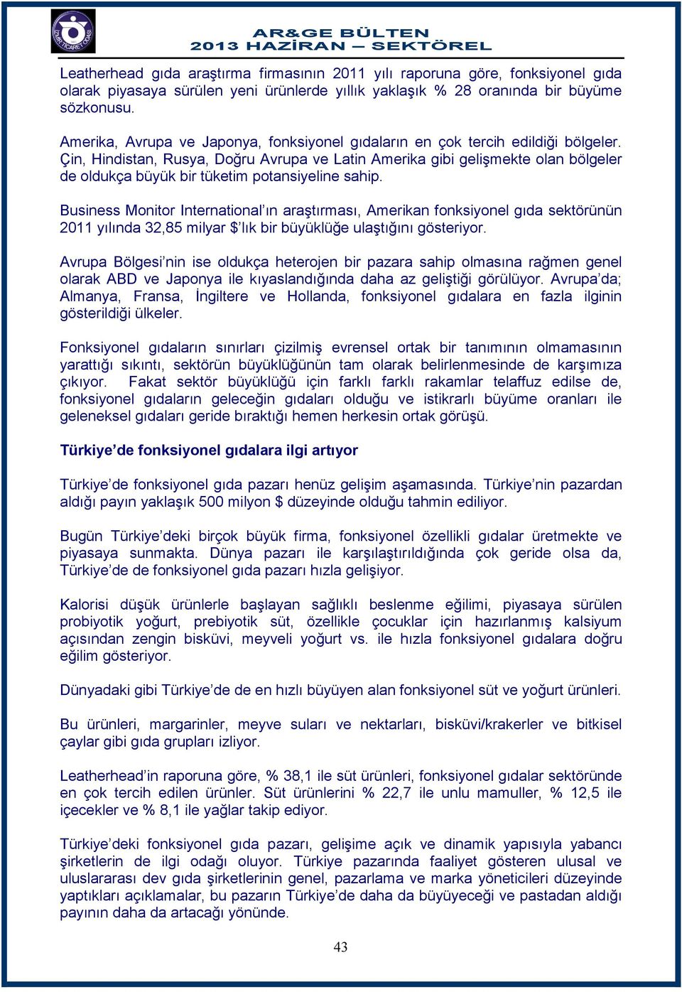 Çin, Hindistan, Rusya, Doğru Avrupa ve Latin Amerika gibi gelişmekte olan bölgeler de oldukça büyük bir tüketim potansiyeline sahip.