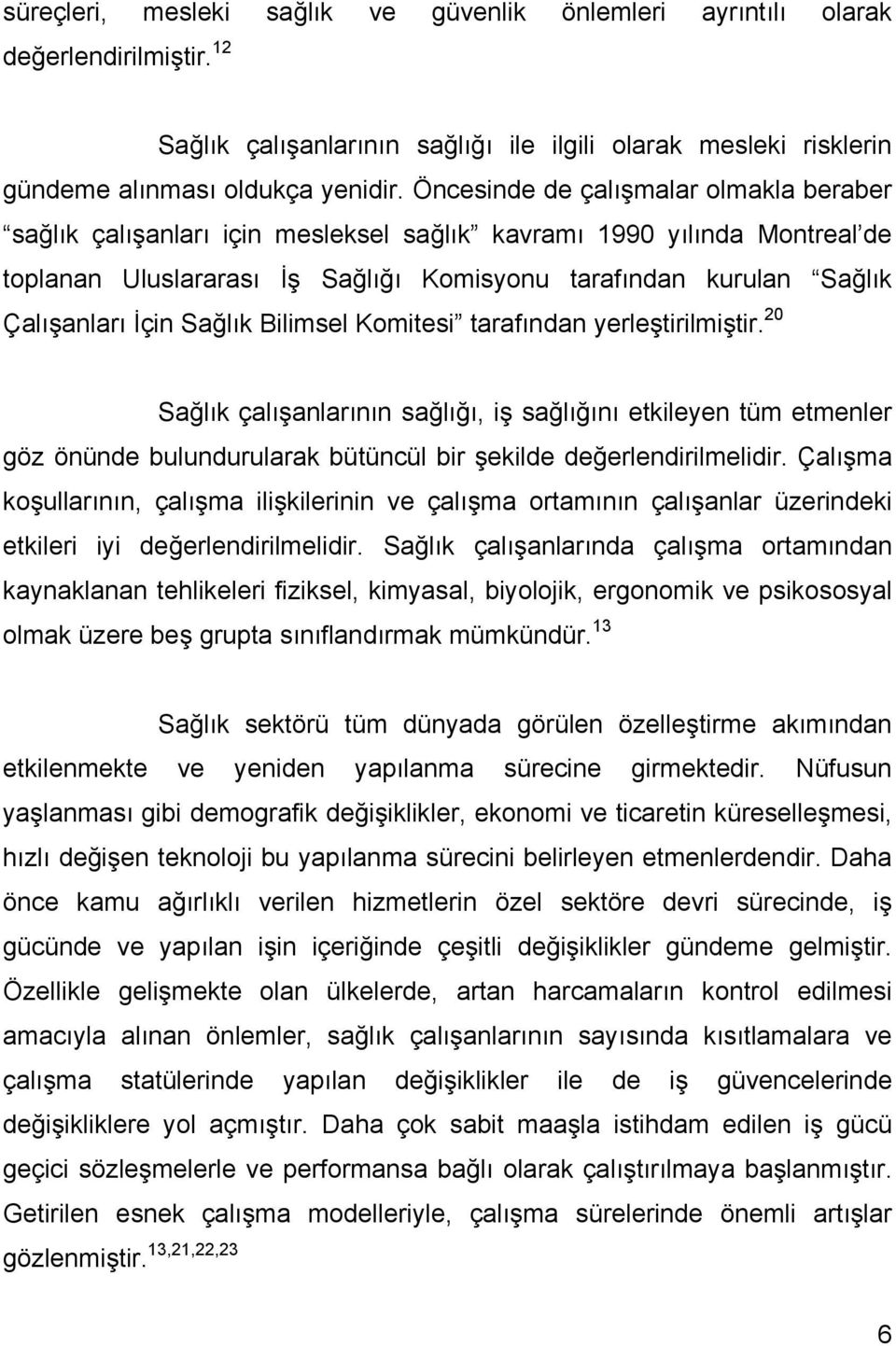 Sağlık Bilimsel Komitesi tarafından yerleştirilmiştir. 20 Sağlık çalışanlarının sağlığı, iş sağlığını etkileyen tüm etmenler göz önünde bulundurularak bütüncül bir şekilde değerlendirilmelidir.