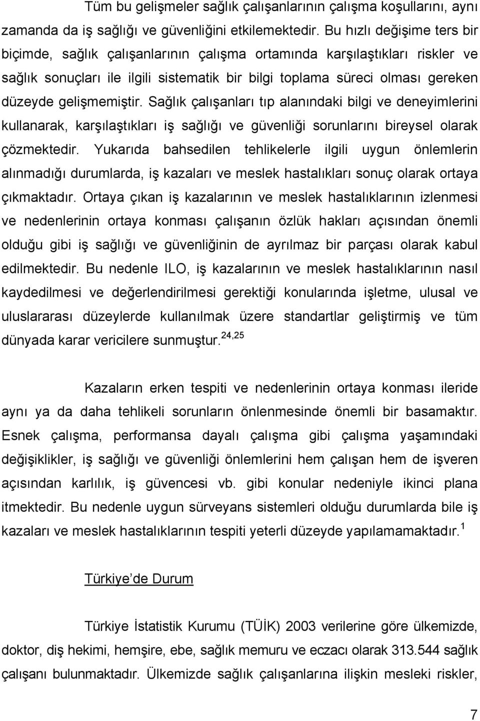 gelişmemiştir. Sağlık çalışanları tıp alanındaki bilgi ve deneyimlerini kullanarak, karşılaştıkları iş sağlığı ve güvenliği sorunlarını bireysel olarak çözmektedir.