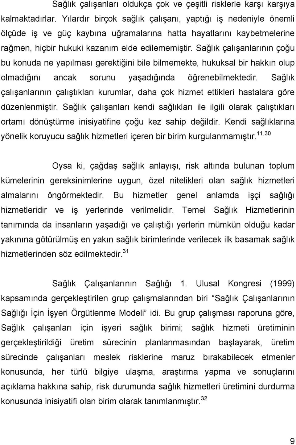 Sağlık çalışanlarının çoğu bu konuda ne yapılması gerektiğini bile bilmemekte, hukuksal bir hakkın olup olmadığını ancak sorunu yaşadığında öğrenebilmektedir.