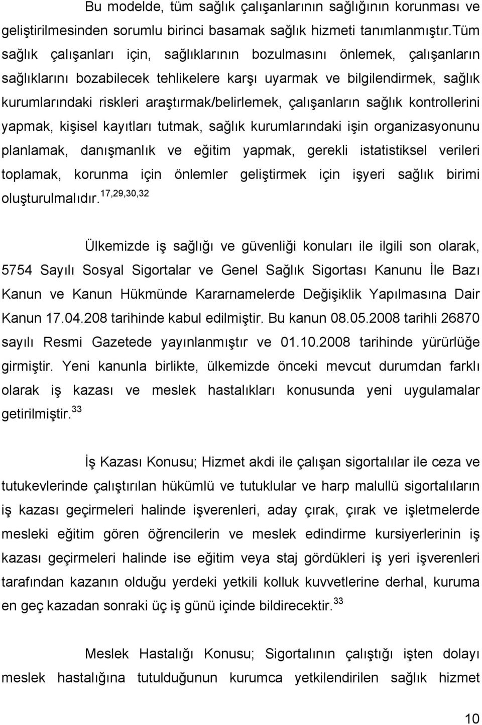 araştırmak/belirlemek, çalışanların sağlık kontrollerini yapmak, kişisel kayıtları tutmak, sağlık kurumlarındaki işin organizasyonunu planlamak, danışmanlık ve eğitim yapmak, gerekli istatistiksel