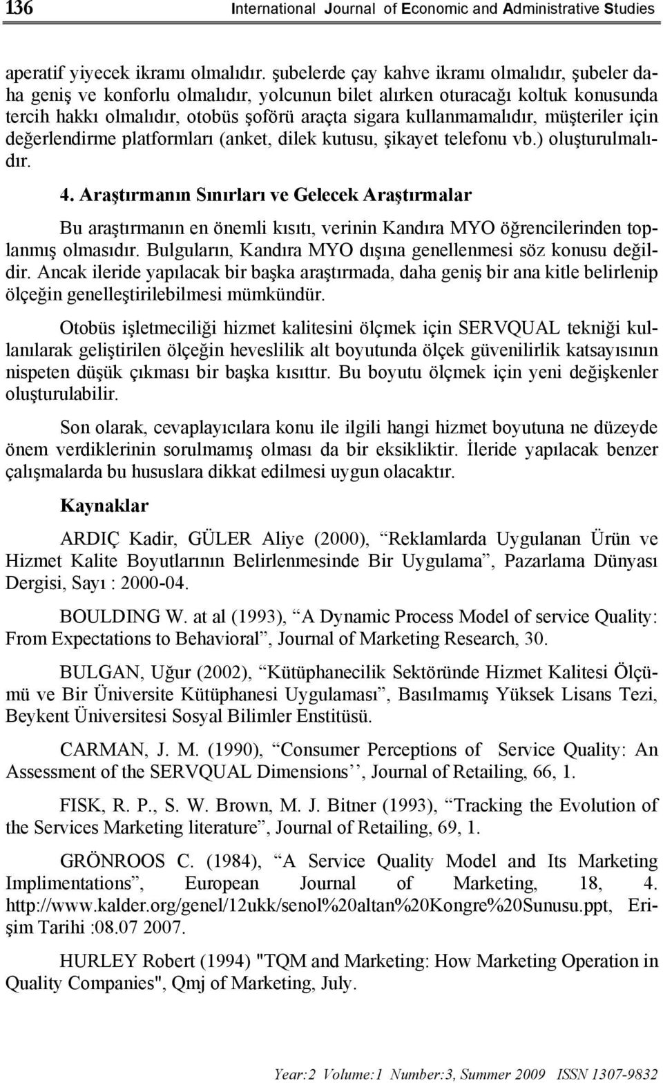 müşteriler için değerlendirme platformları (anket, dilek kutusu, şikayet telefonu vb.) oluşturulmalıdır. 4.