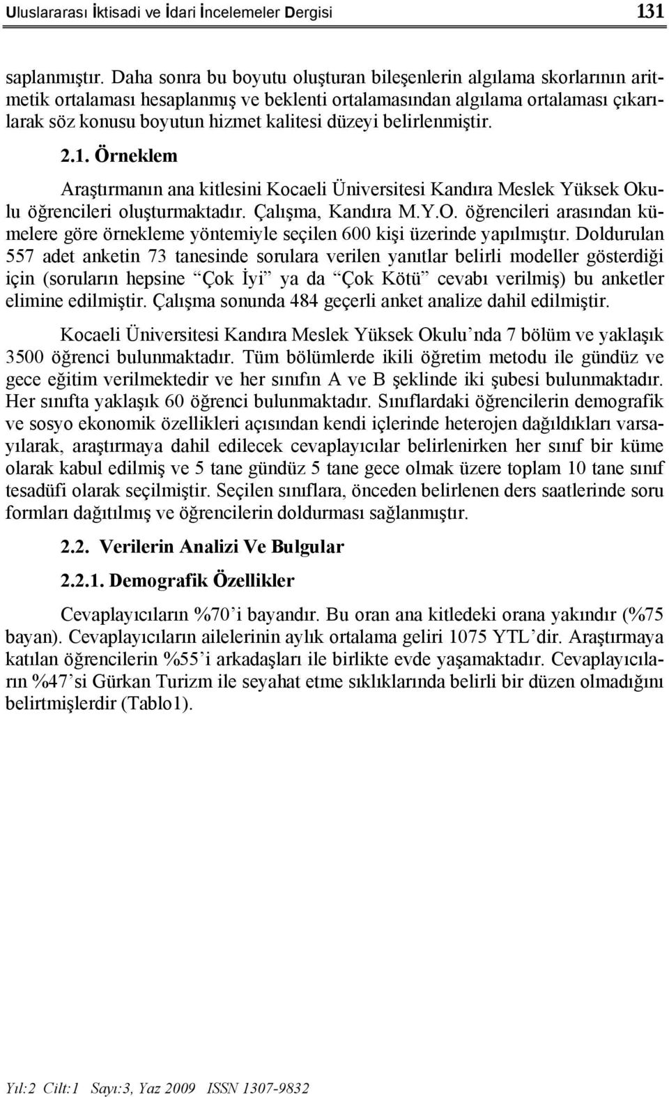 belirlenmiştir. 2.1. Örneklem Araştırmanın ana kitlesini Kocaeli Üniversitesi Kandıra Meslek Yüksek Okulu öğrencileri oluşturmaktadır. Çalışma, Kandıra M.Y.O. öğrencileri arasından kümelere göre örnekleme yöntemiyle seçilen 600 kişi üzerinde yapılmıştır.