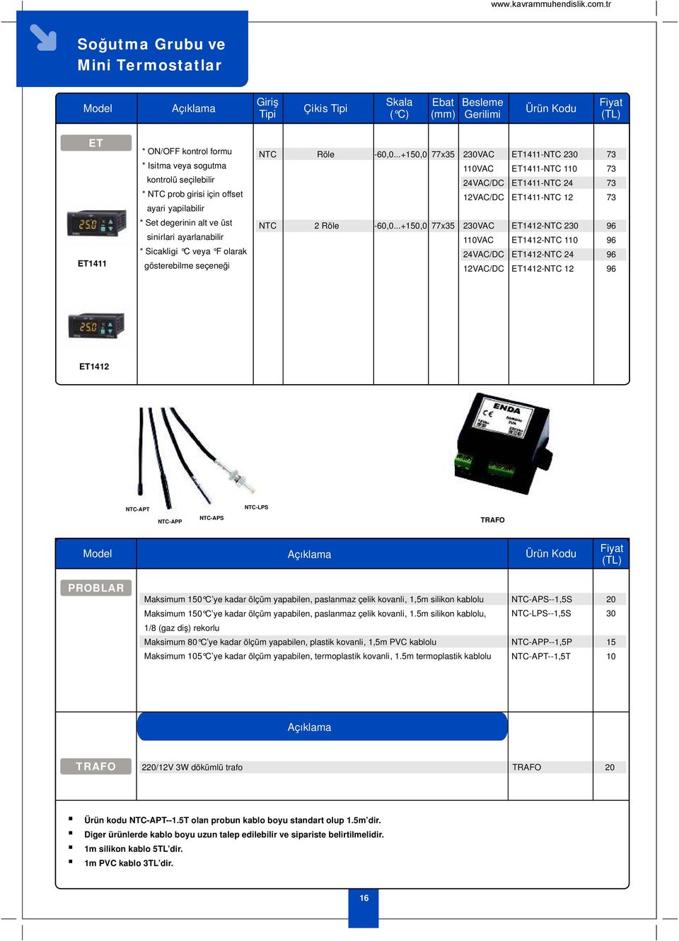 ..+10,0 /DC 12VAC/DC ET1411NTC 230 ET1411NTC 110 ET1411NTC 24 ET1411NTC 12 73 73 73 73 ET1411 * Set degerinin alt ve üst sinirlari ayarlanabilir * Sicakligi C veya F olarak gösterebilme seçeneği NTC