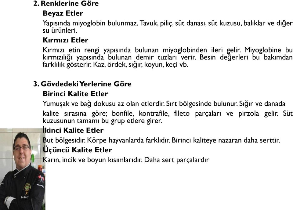 Kaz, ördek, sığır, koyun, keçi vb. 3. Gövdedeki Yerlerine Göre Birinci Kalite Etler Yumuşak ve bağ dokusu az olan etlerdir. Sırt bölgesinde bulunur.